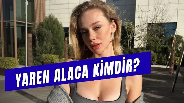 Yaren Alaca Kimdir? Kaç Yaşında? Nereli?