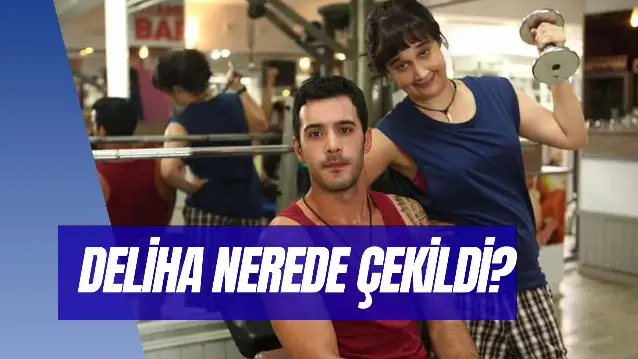 Deliha Nerede Çekildi? Hangi İlde? Ne Zaman Çekildi?