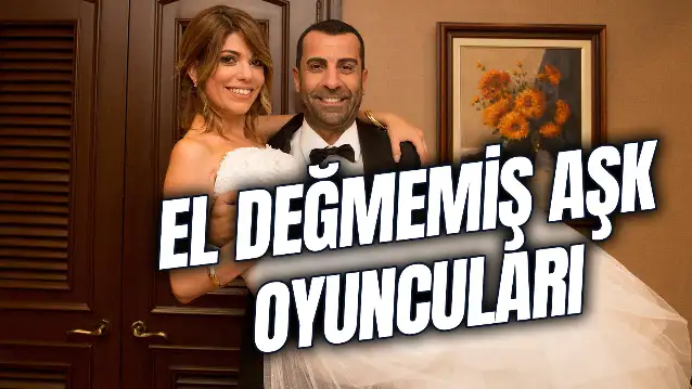 El Değmemiş Aşk Oyuncuları! Konusu Ne? Nerede Çekildi?