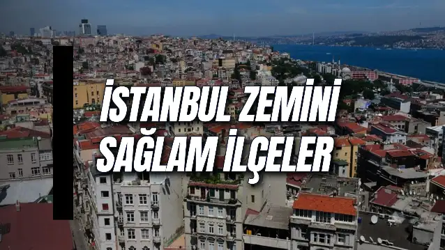 İstanbul’da Zemini Sağlam İlçeler Hangileri? Avrupa ve Anadolu Yakası Depreme Dayanıklı Semtler Listesi!