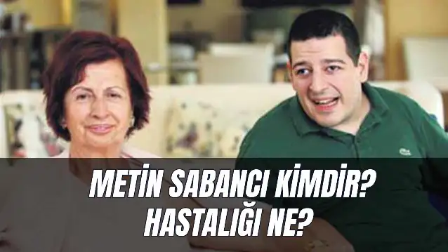 Metin Sabancı Kimdir? Kaç Yaşında? Hastalığı Ne?