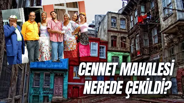 Cennet Mahallesi Nerede Çekildi? Hangi Semtte?
