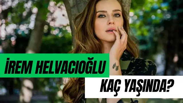 İrem Helvacıoğlu Kaç Yaşında? Sevgilisi Var mı?