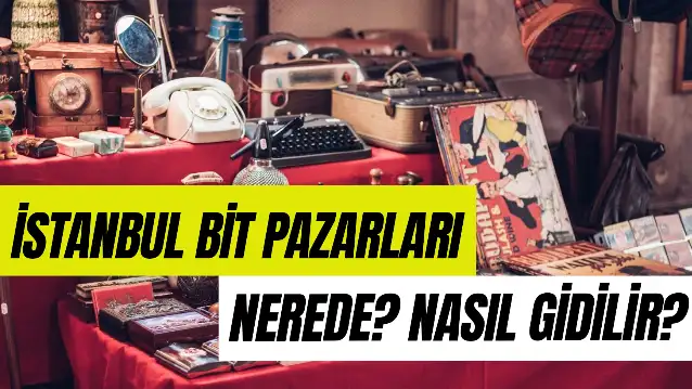 İstanbul Bit Pazarları Nerede? Hangi Semtte? Nasıl Gidilir?