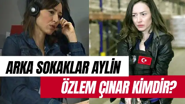Arka Sokaklar Aylin Kim? Özlem Çınar Kimdir? Kaç Yaşında? Evli Mi?