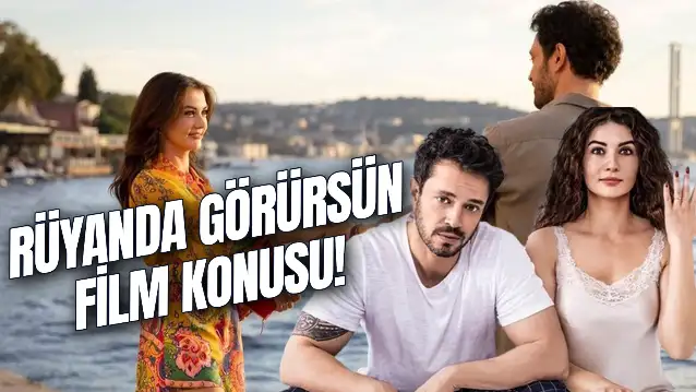 Rüyanda Görürsün Film Konusu Nedir? Oyuncuları Kim? Nerede Çekildi?