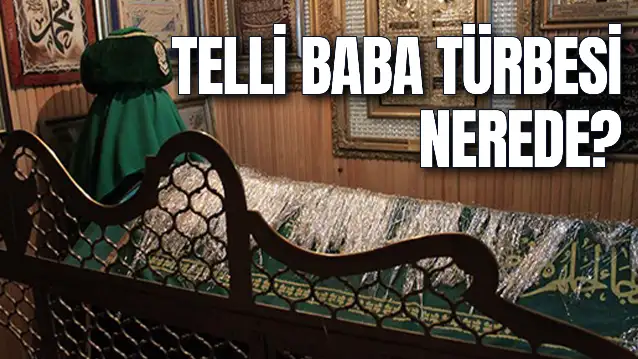 Telli Baba Türbesi Nerede? Nasıl Gidilir? Hikayesi Nedir?