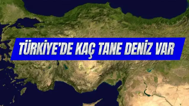 Türkiye'de Kaç Tane Deniz Var? Türkiye'deki Deniz İsimleri Nelerdir?
