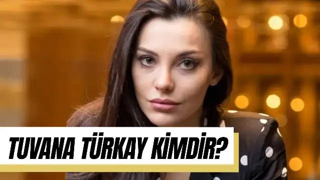 Tuvana Türkay Kimdir? Kaç Yaşında? Nereli?