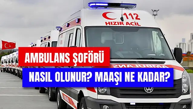 Ambulans Şoförü Nasıl Olunur? Gerekli Şartlar Neler? 2024 Maaşları…