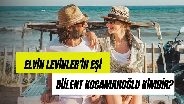 Bülent Kocamanoğlu Kimdir? Elvin Levinler'in Eşi Kaç Yaşında?