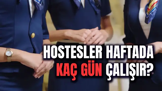 Hostesler Haftada Kaç Gün Çalışır? Kabin Memuru Çalışma Şartları!