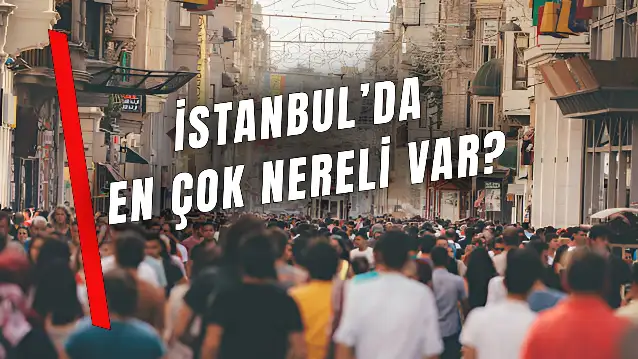 İstanbul'da En Çok Nereli Var? Sivas'tan Daha Mı Çok Sivaslı Yaşıyor?