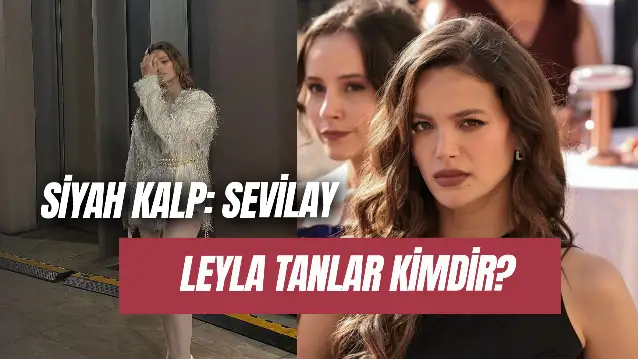 Leyla Tanlar Kimdir? Siyah Kalp Sevilay Kaç Yaşında?