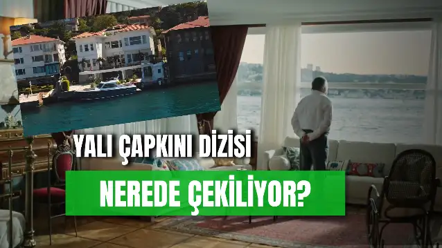 Yalı Çapkını Dizisi Hangi Yalıda Çekiliyor? Dizideki Ev Kimin?