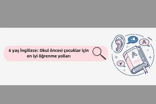 6 yaş İngilizce: Okul öncesi çocuklar için en iyi öğrenme yolları