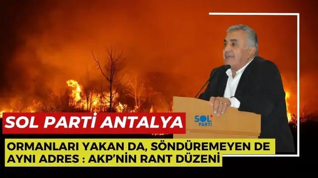 SOL Parti Antalya: "Ormanları yakan da, söndüremeyen de aynı adres; AKP’nin rant düzeni"