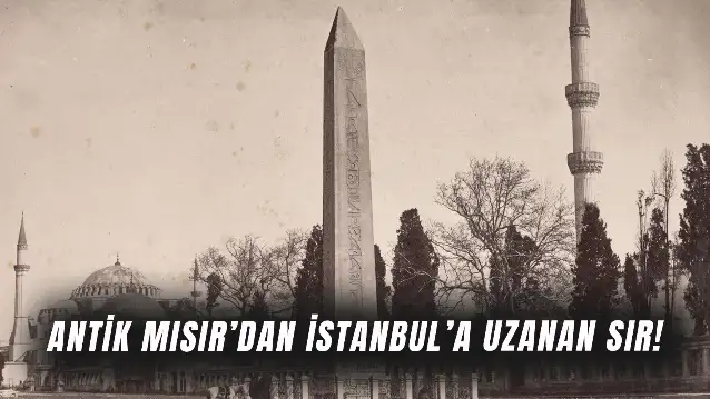 İmparatorluklar Yıkıldı, O Ayakta Kaldı! İşte Tarihe Meydan Okuyan Sultanahmet Dikilitaşı…