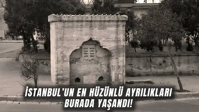 Bu Çeşmenin Başında Ne Gözyaşları Döküldü! İşte Ayrılık Çeşmesi’nin Hikayesi…