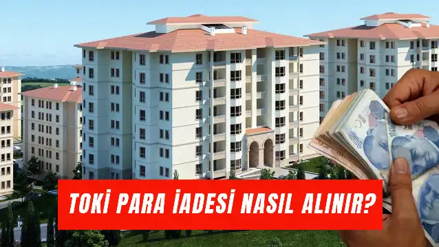TOKİ Para İadesi Nasıl Alınır 2025: Ziraat Bankası, Halkbank İade Alma…
