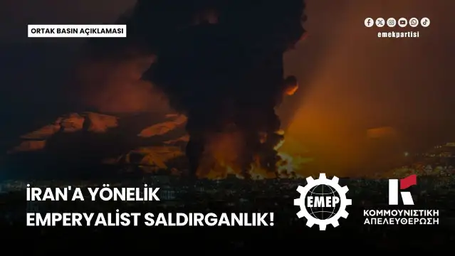 Emek Partisi ve Yunanistan Komünist Kurtuluş'tan ortak açıklama: ABD ve İsrail'e yardım reddedilmeli